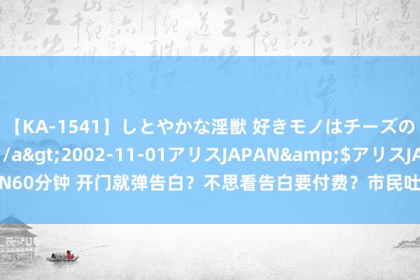 【KA-1541】しとやかな淫獣 好きモノはチーズの匂い 綾乃</a>2002-11-01アリスJAPAN&$アリスJAPAN60分钟 开门就弹告白?不思看告白要付费?市民吐槽“回