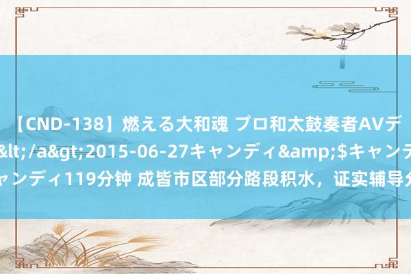 【CND-138】燃える大和魂 プロ和太鼓奏者AVデビュー 如月ユナ</a>2015-06-27キャンディ&$キャンディ119分钟 成皆市区部分路段积水,证实辅导允许临时借用公交专